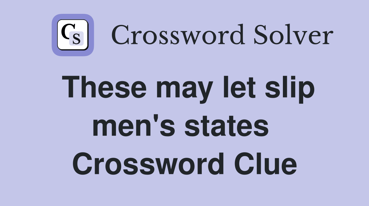 These may let slip men's states  Crossword Clue