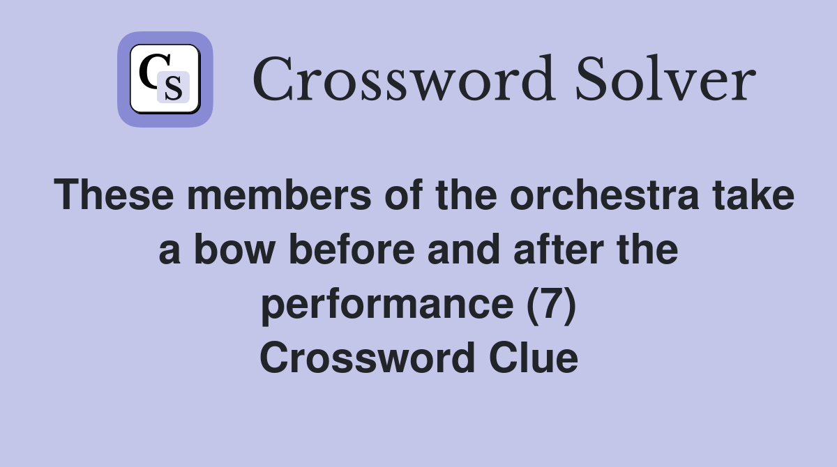 These members of the orchestra take a bow before and after the performance (7) Crossword Clue