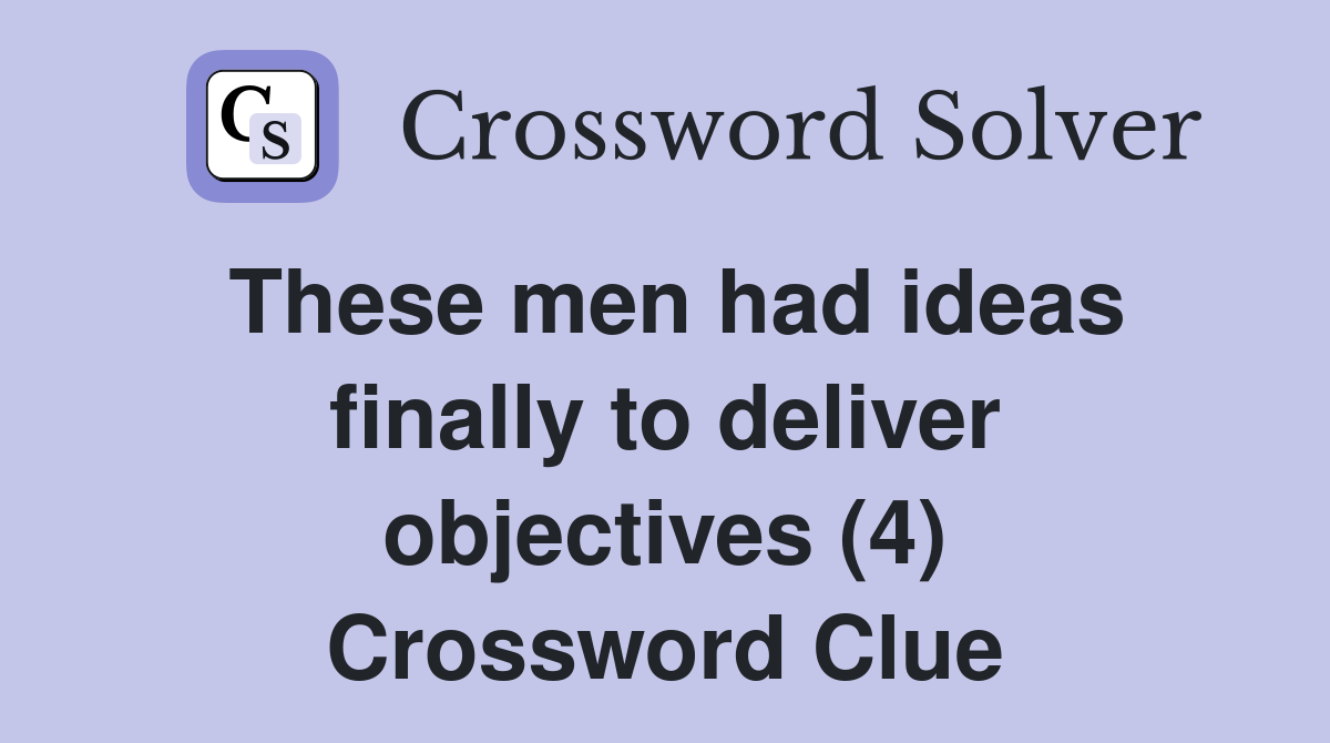 These men had ideas finally to deliver objectives (4) Crossword Clue