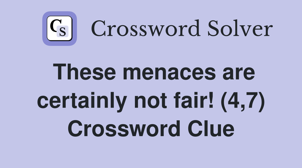 These menaces are certainly not fair! (4,7) Crossword Clue