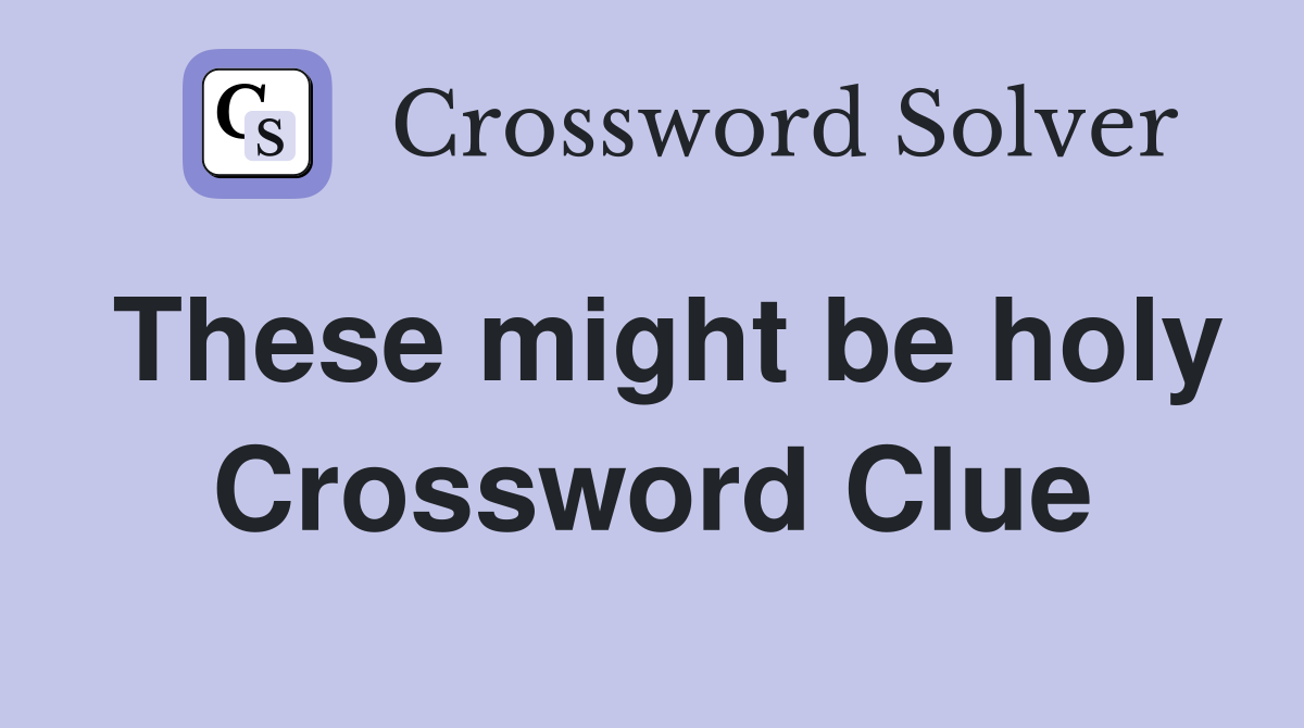 These might be holy Crossword Clue