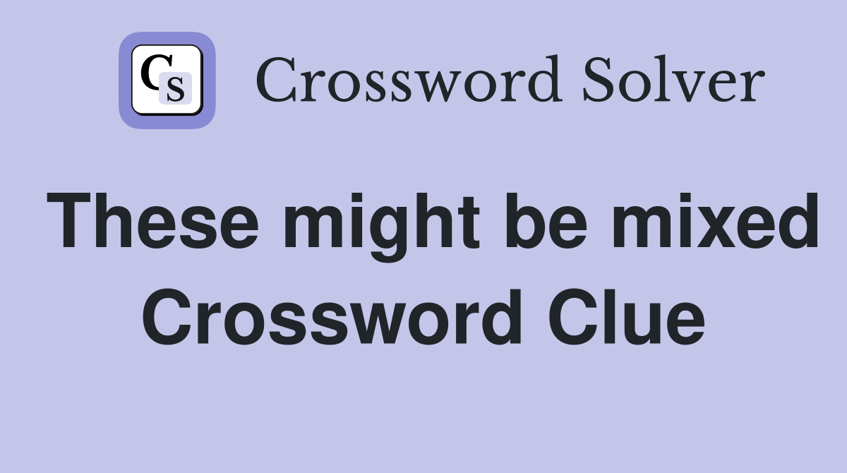These might be mixed Crossword Clue
