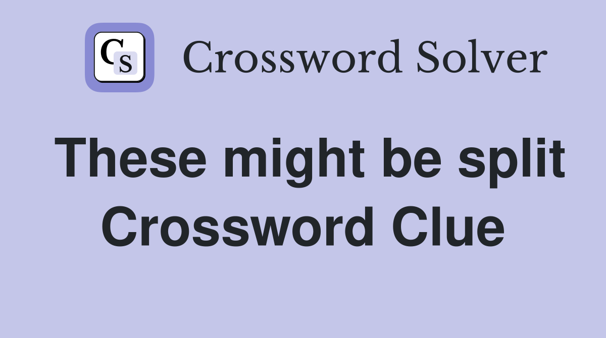 These might be split Crossword Clue