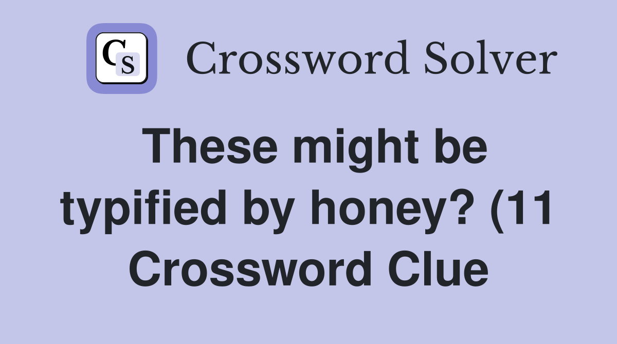 These might be typified by honey? (11) Crossword Clue Answers These might be typified by honey? (11) Crossword Clue Answers