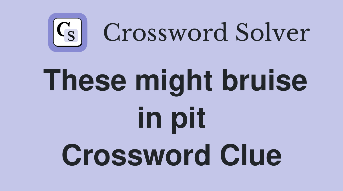 These might bruise in pit Crossword Clue