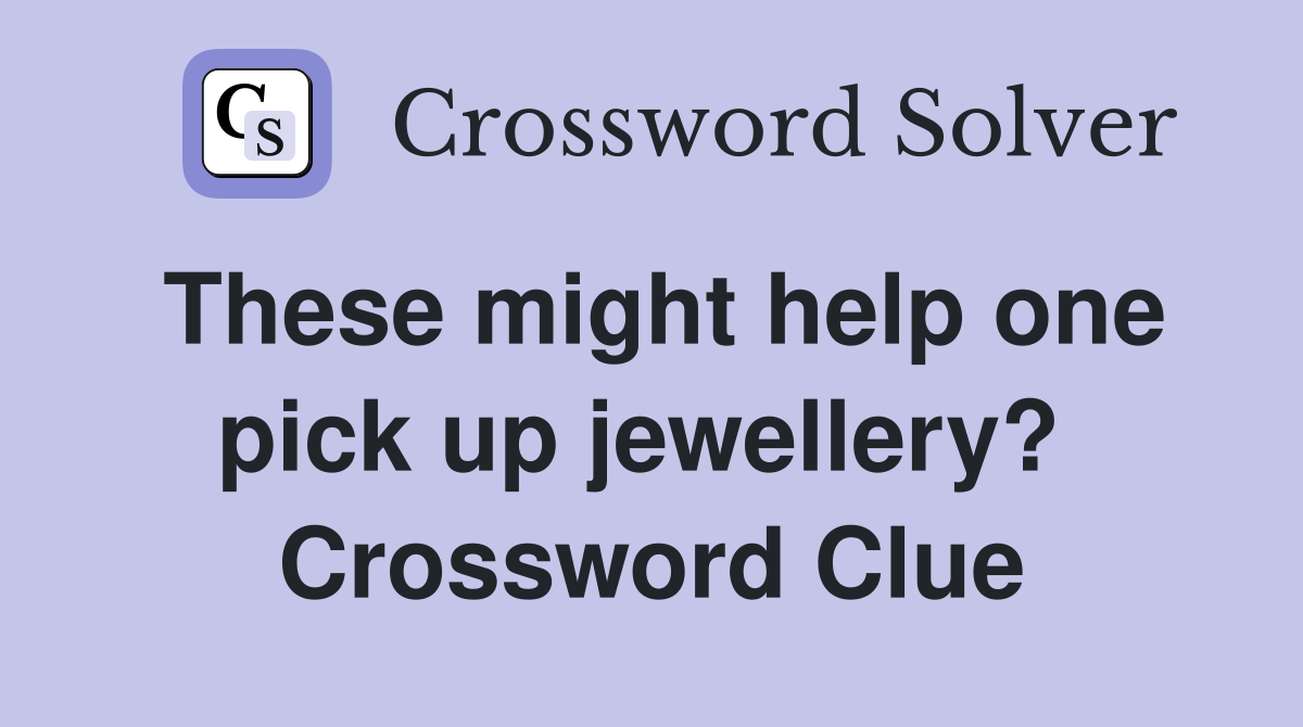 These might help one pick up jewellery?  Crossword Clue