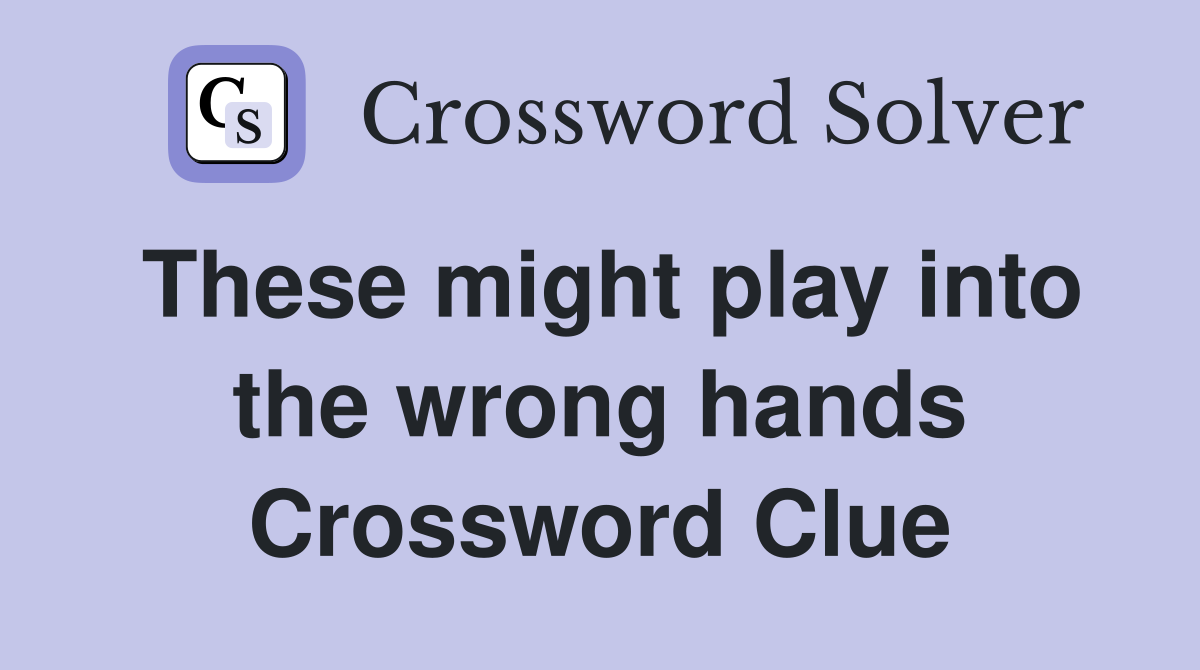 These might play into the wrong hands Crossword Clue