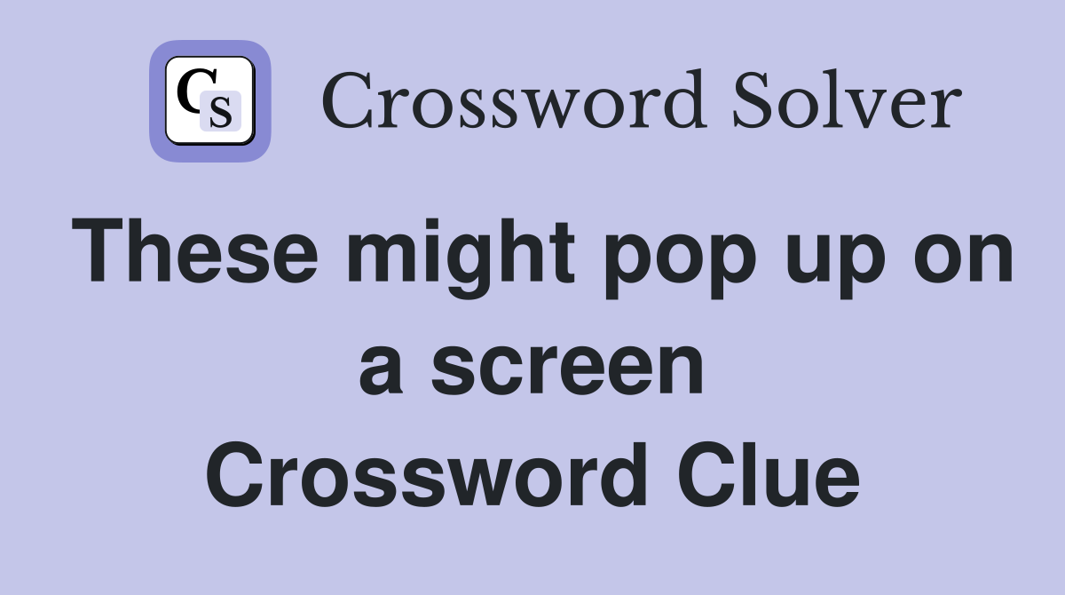 These might pop up on a screen Crossword Clue