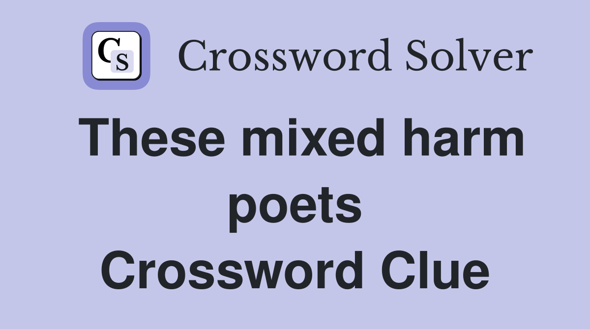 These mixed harm poets Crossword Clue