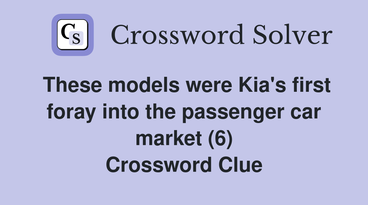 These models were Kia's first foray into the passenger car market (6) Crossword Clue