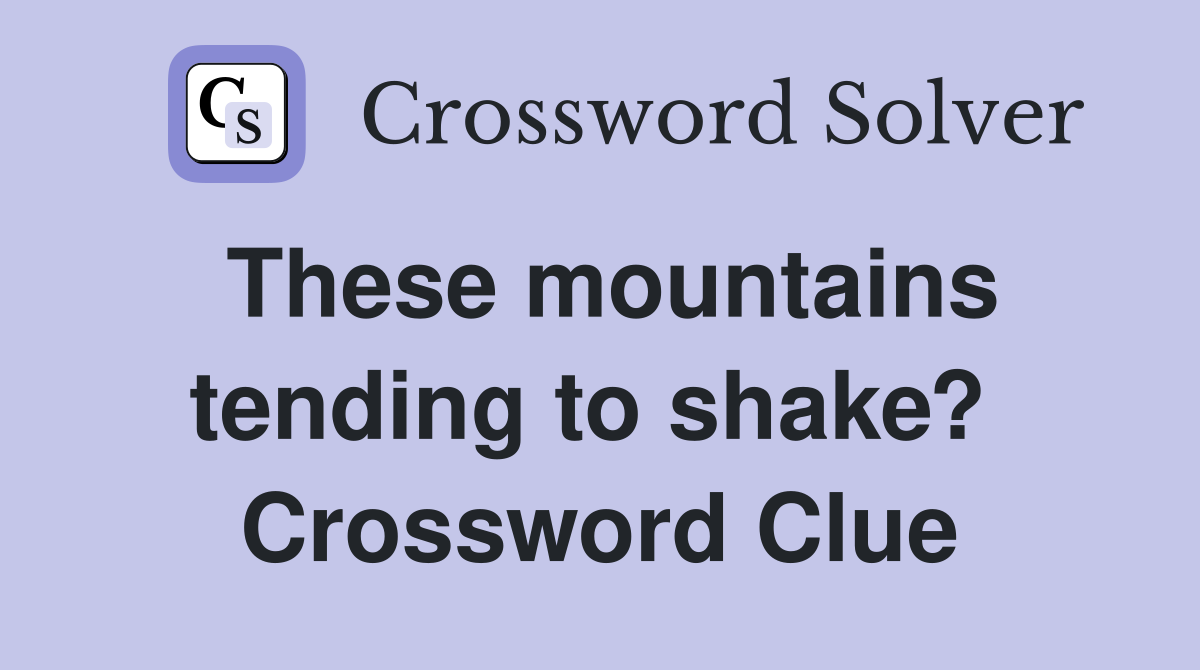These mountains tending to shake?  Crossword Clue