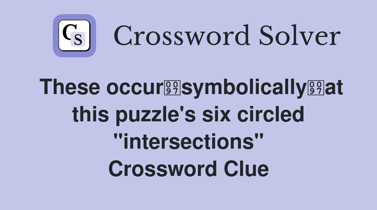 These occursymbolicallyat this puzzle's six circled "intersections" Crossword Clue