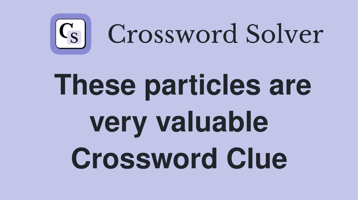 These particles are very valuable Crossword Clue
