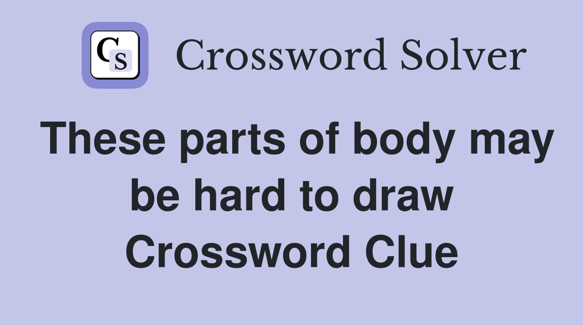 These parts of body may be hard to draw Crossword Clue