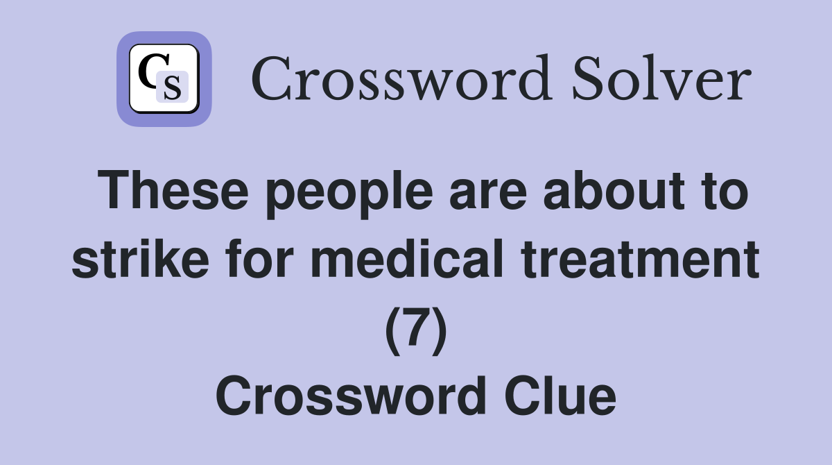 These people are about to strike for medical treatment (7) Crossword Clue