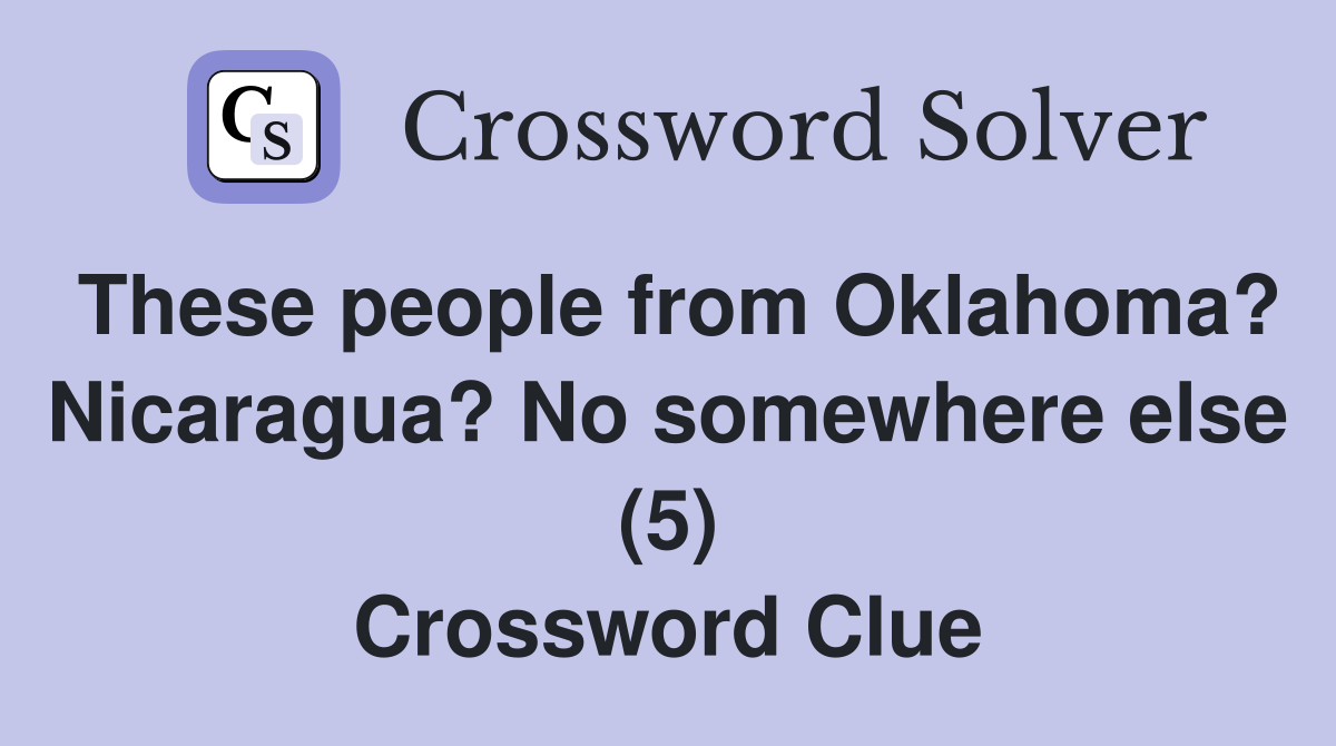 These people from Oklahoma? Nicaragua? No somewhere else (5) Crossword Clue