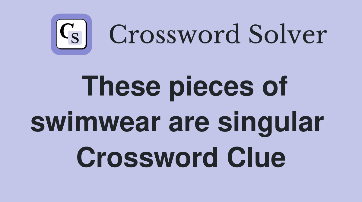 These pieces of swimwear are singular  Crossword Clue