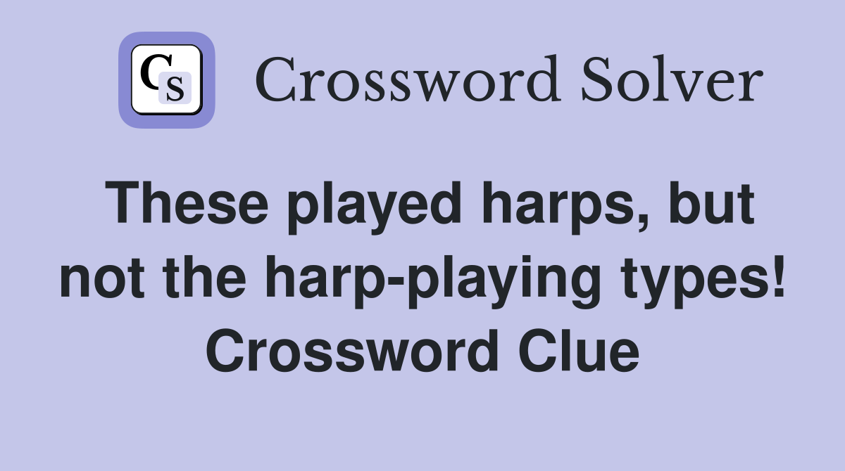 These played harps, but not the harp-playing types! Crossword Clue