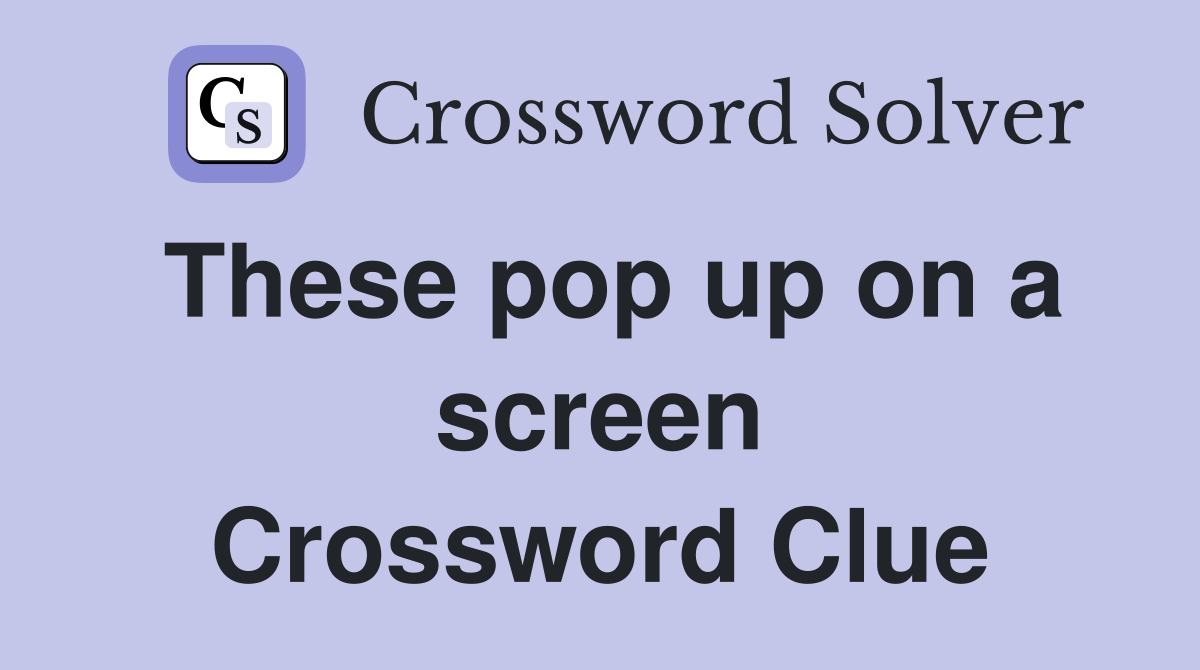 These pop up on a screen Crossword Clue