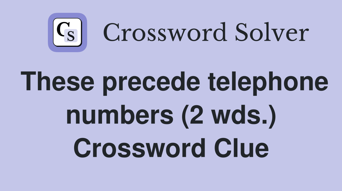 These precede telephone numbers (2 wds.) Crossword Clue