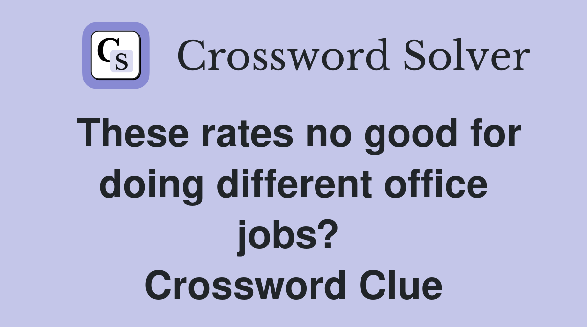 These rates no good for doing different office jobs?  Crossword Clue