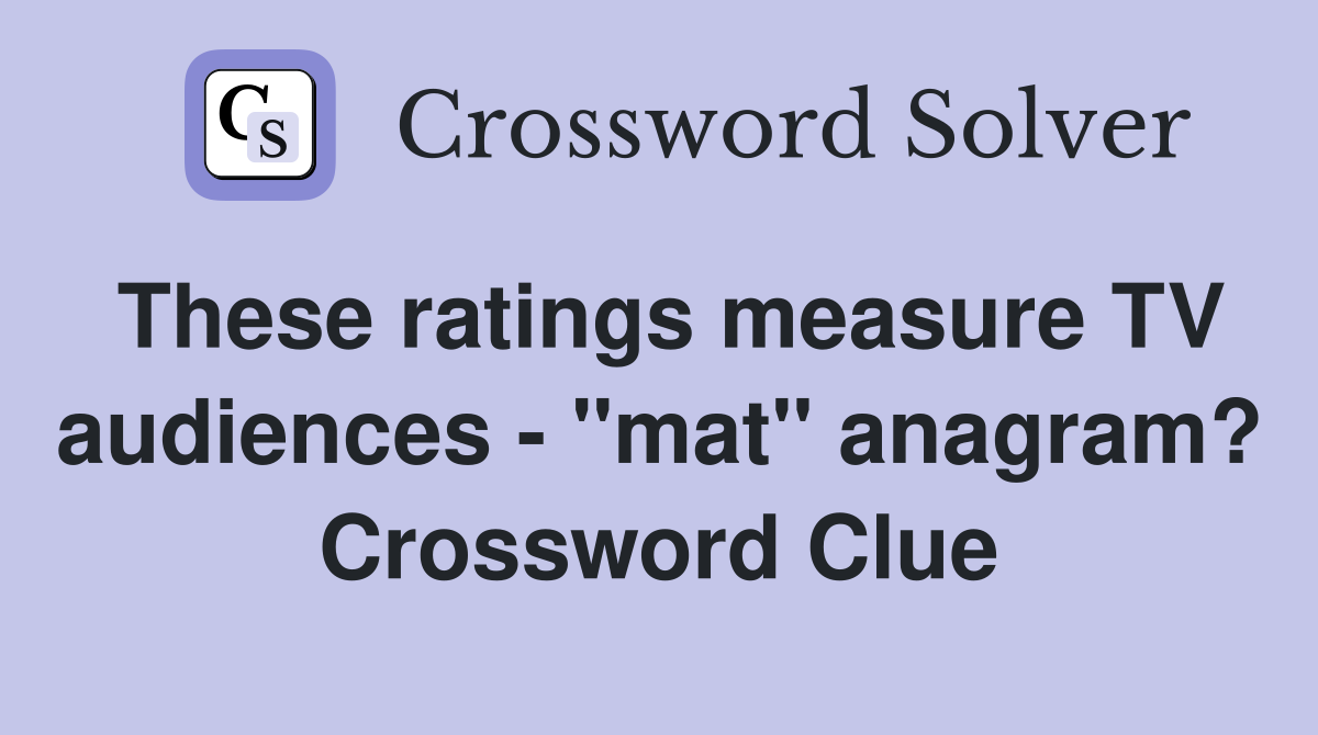 These ratings measure TV audiences - "mat" anagram? Crossword Clue