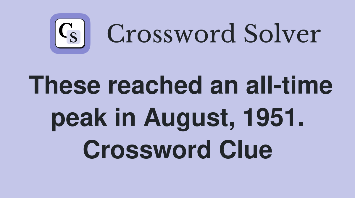 These reached an all-time peak in August, 1951. Crossword Clue