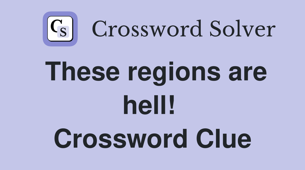 These regions are hell!  Crossword Clue
