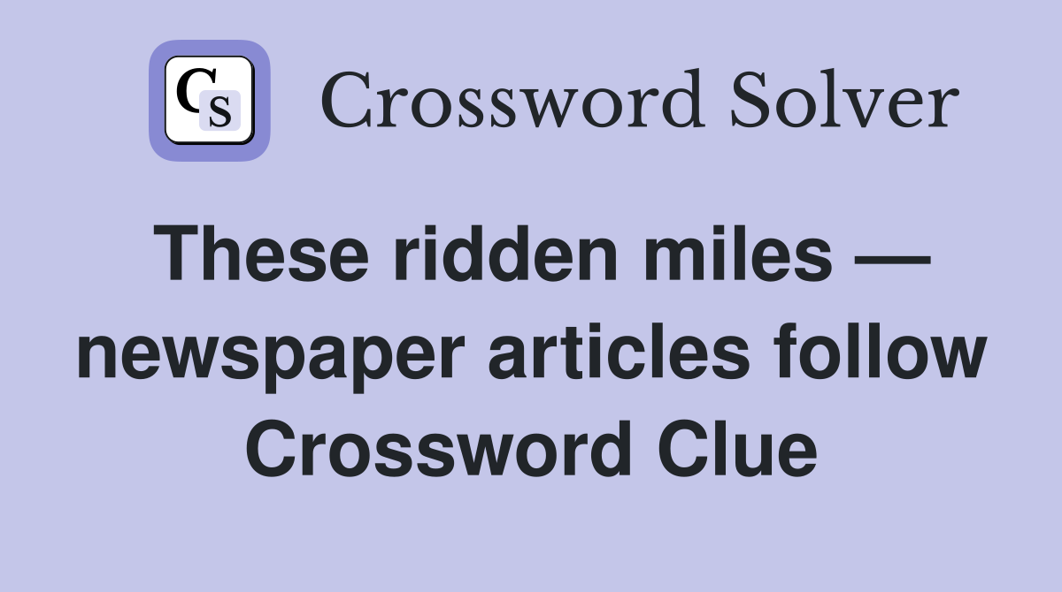These ridden miles — newspaper articles follow Crossword Clue