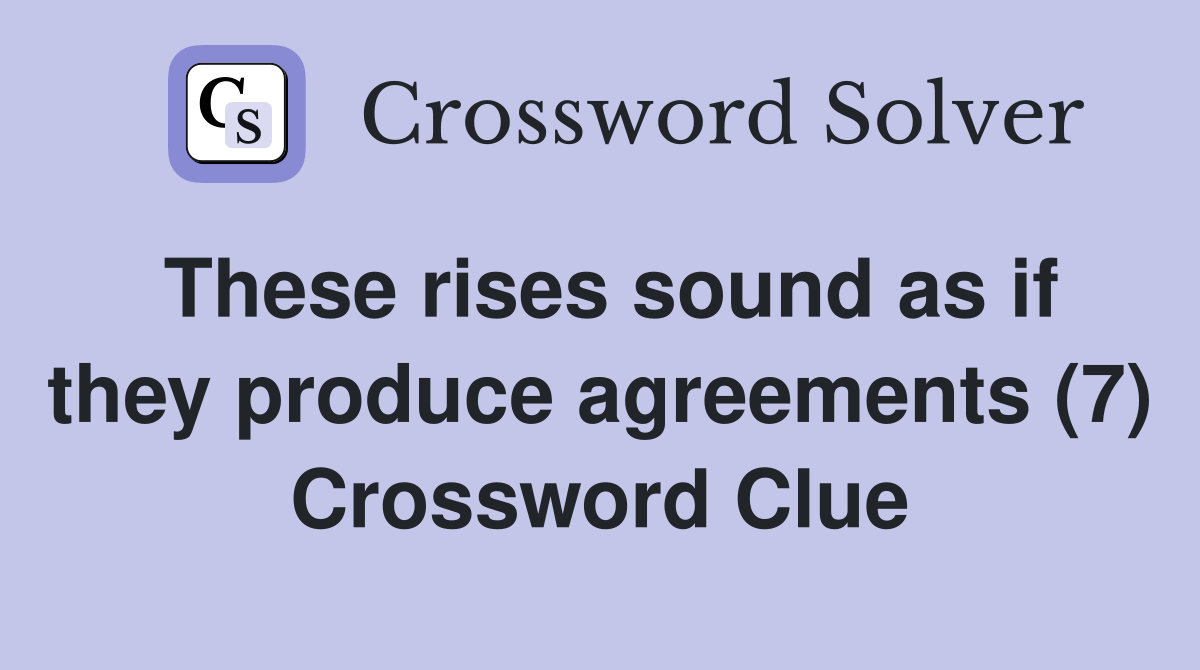 These rises sound as if they produce agreements (7) Crossword Clue