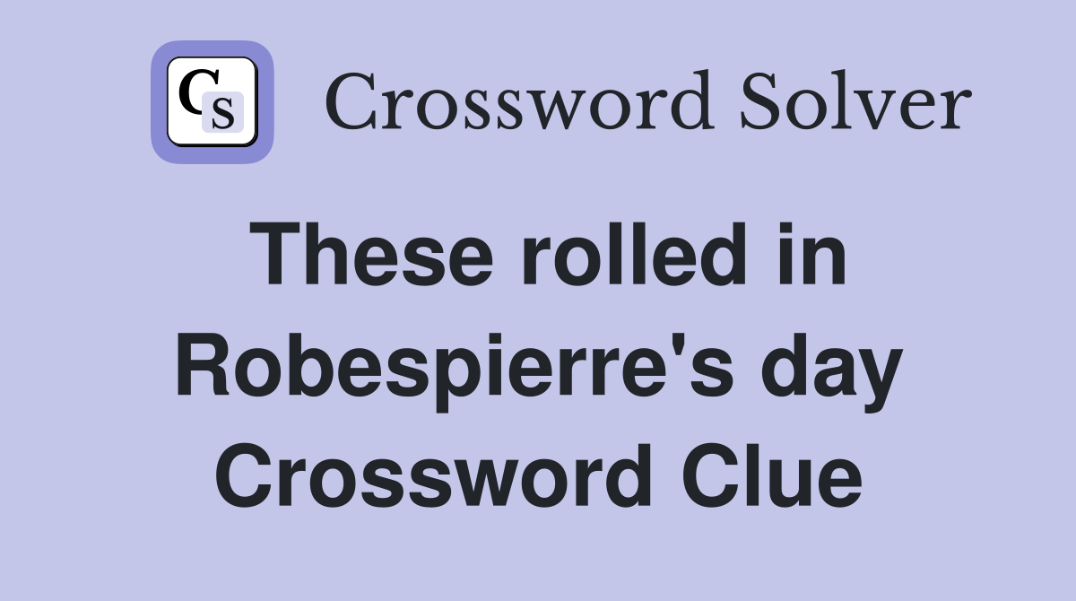 These rolled in Robespierre's day Crossword Clue