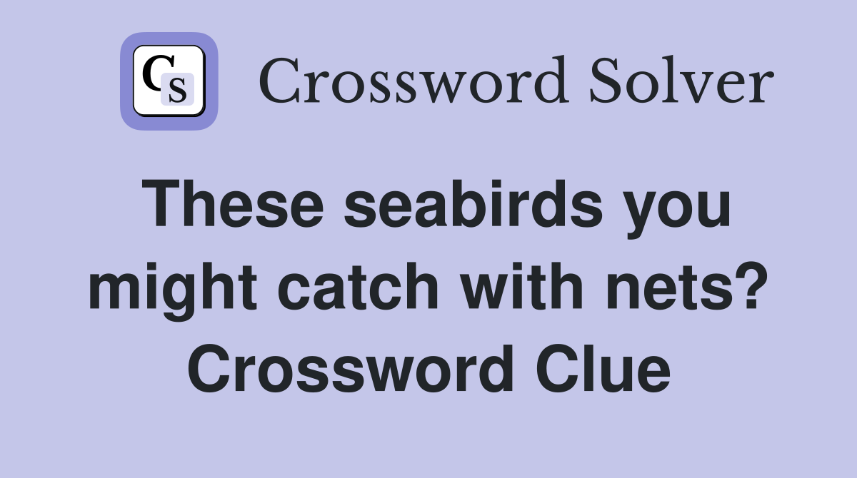 These seabirds you might catch with nets? Crossword Clue
