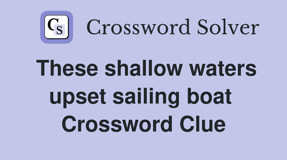 These shallow waters upset sailing boat  Crossword Clue