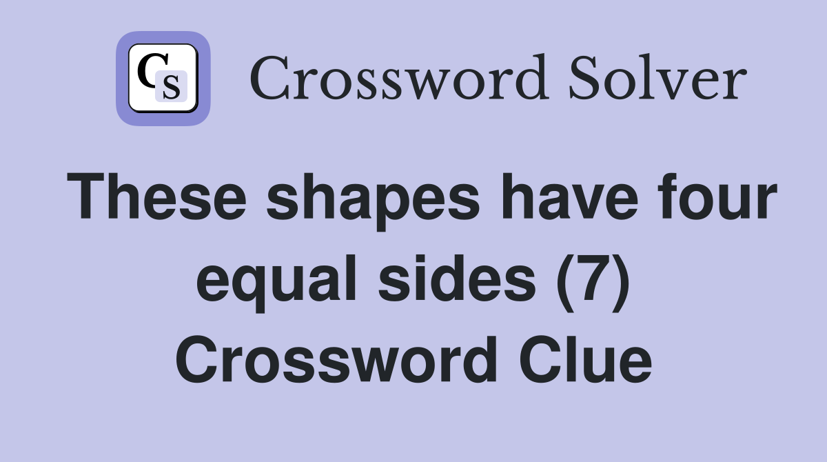 These shapes have four equal sides (7) Crossword Clue