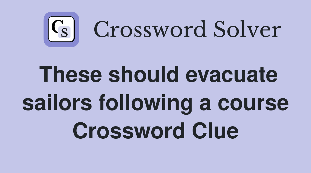These should evacuate sailors following a course Crossword Clue