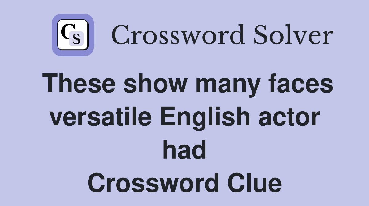 These show many faces versatile English actor had Crossword Clue