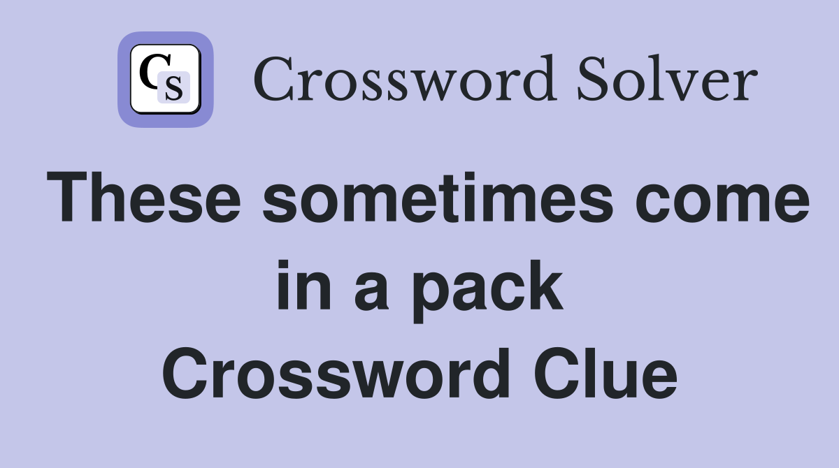 These sometimes come in a pack Crossword Clue