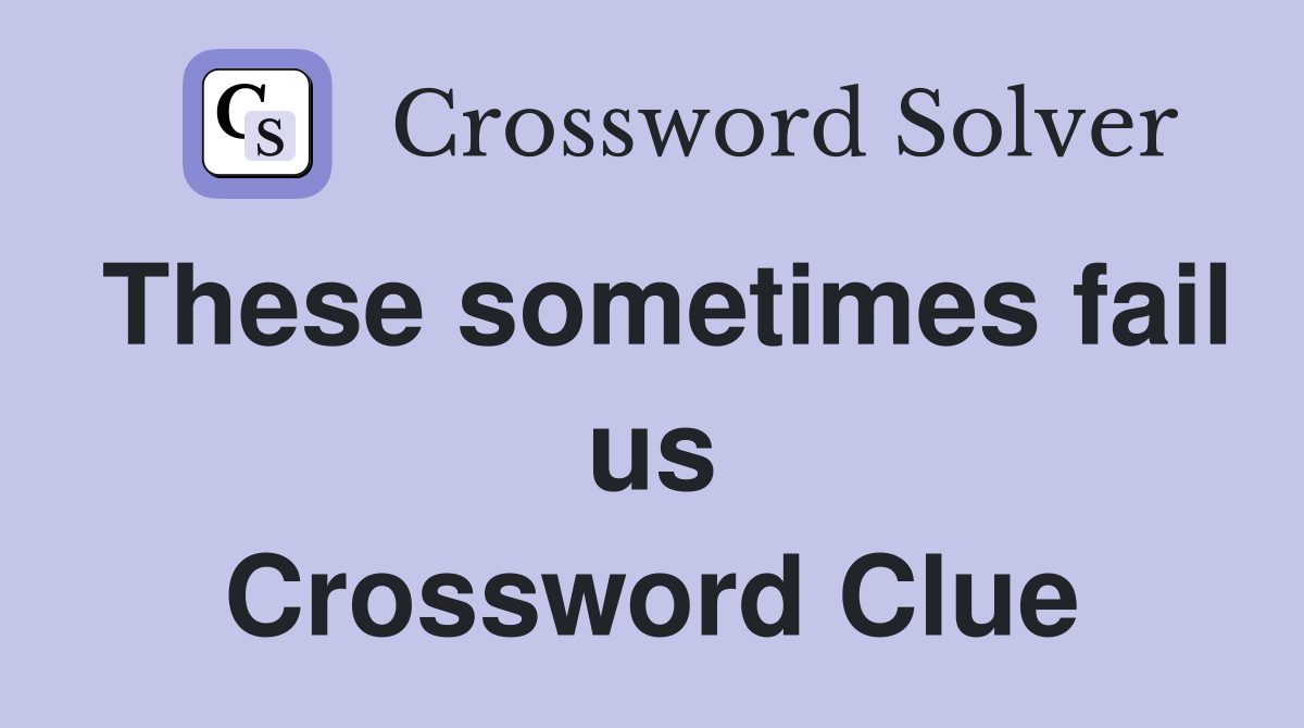 These sometimes fail us Crossword Clue