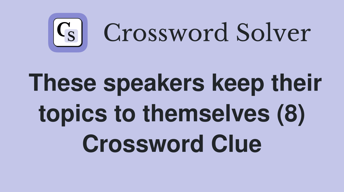 These speakers keep their topics to themselves (8) Crossword Clue
