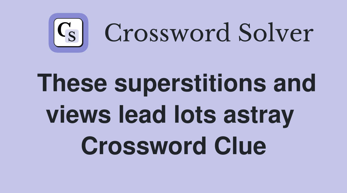 These superstitions and views lead lots astray  Crossword Clue
