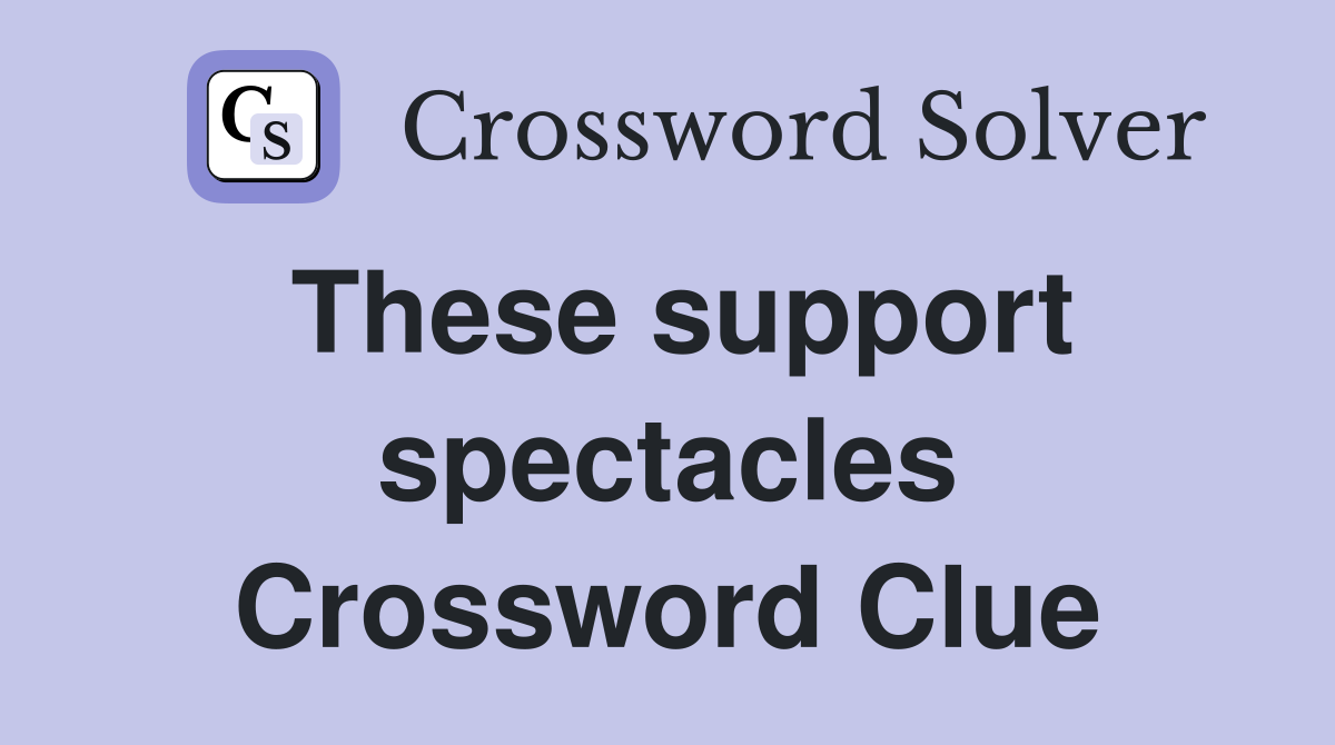 These support spectacles Crossword Clue