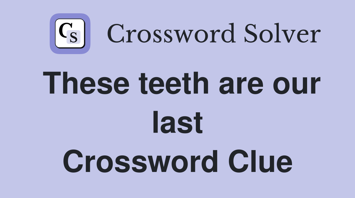 These teeth are our last Crossword Clue