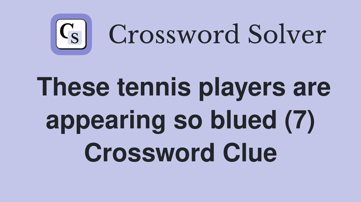 These tennis players are appearing so blued (7) Crossword Clue
