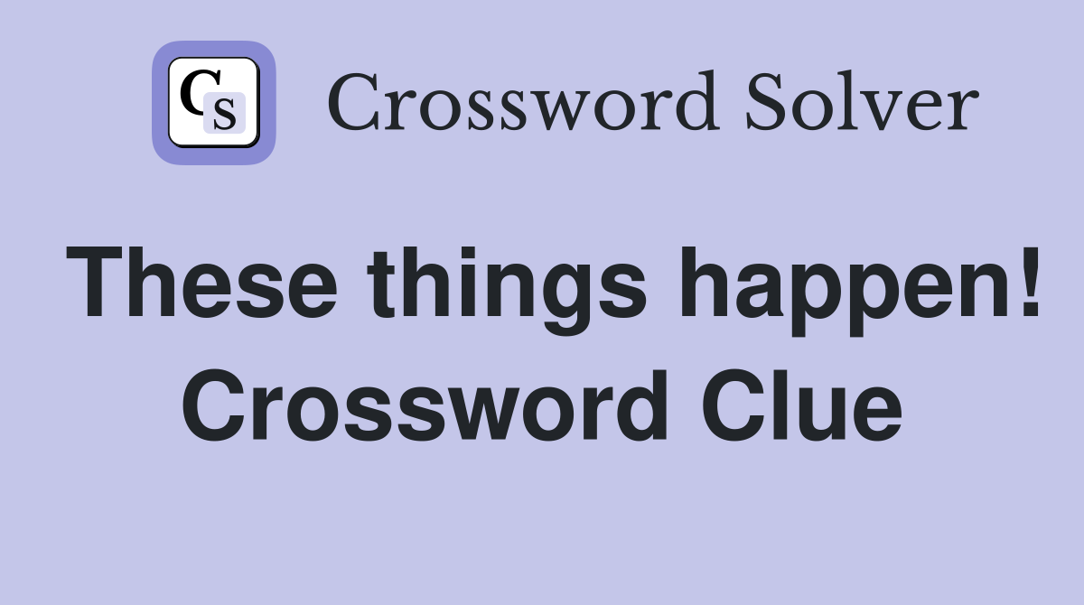 These things happen! Crossword Clue
