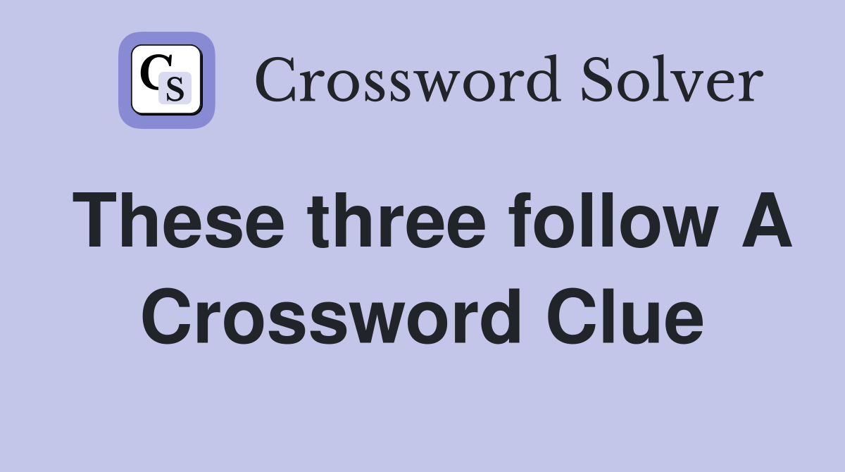These three follow A Crossword Clue