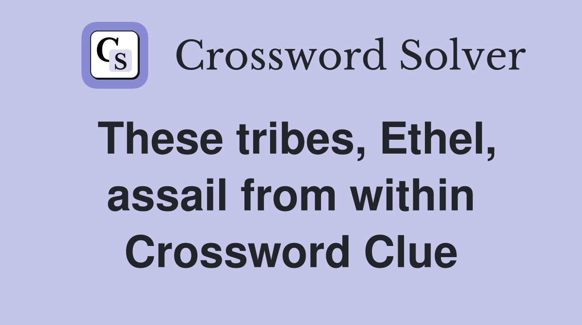 These tribes, Ethel, assail from within Crossword Clue