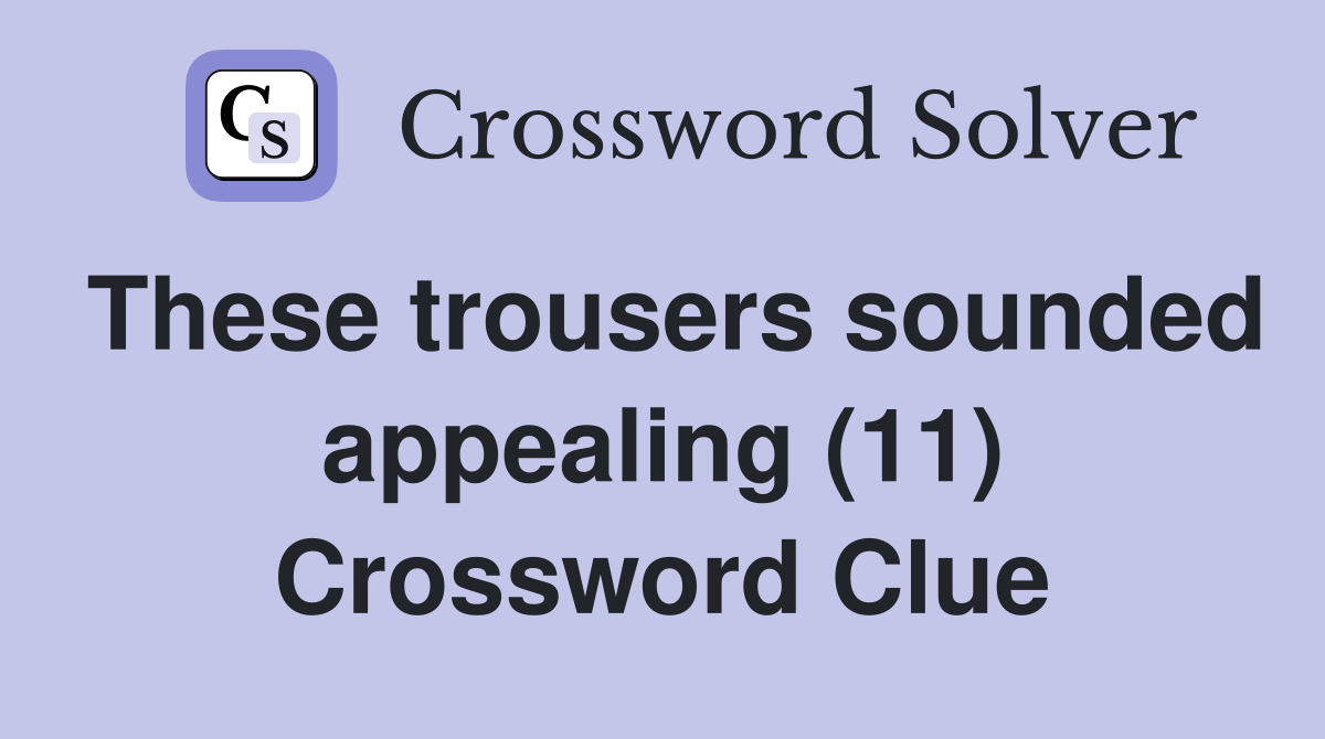 These trousers sounded appealing (11) Crossword Clue