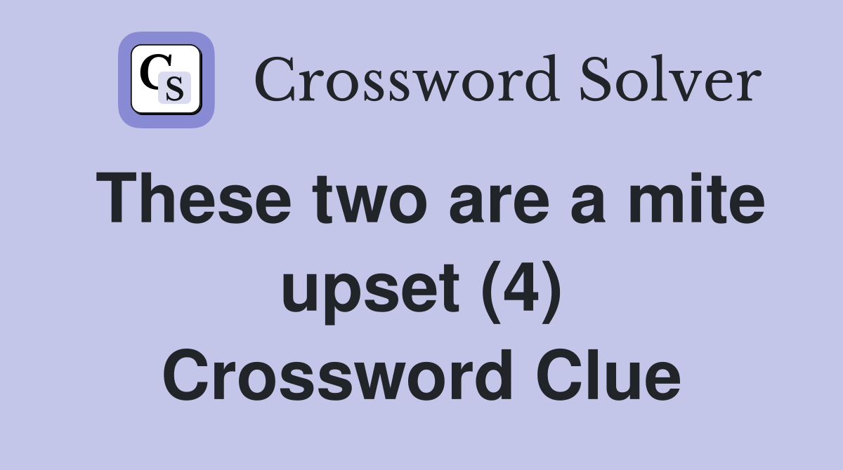 These two are a mite upset (4) Crossword Clue