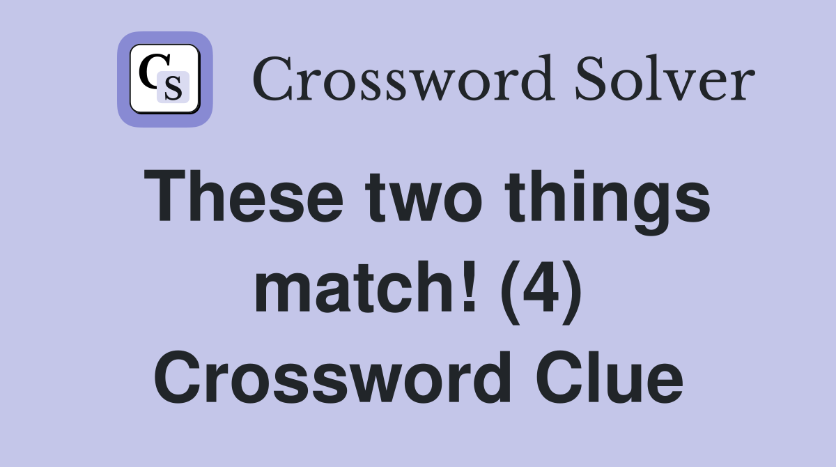 These two things match! (4) Crossword Clue