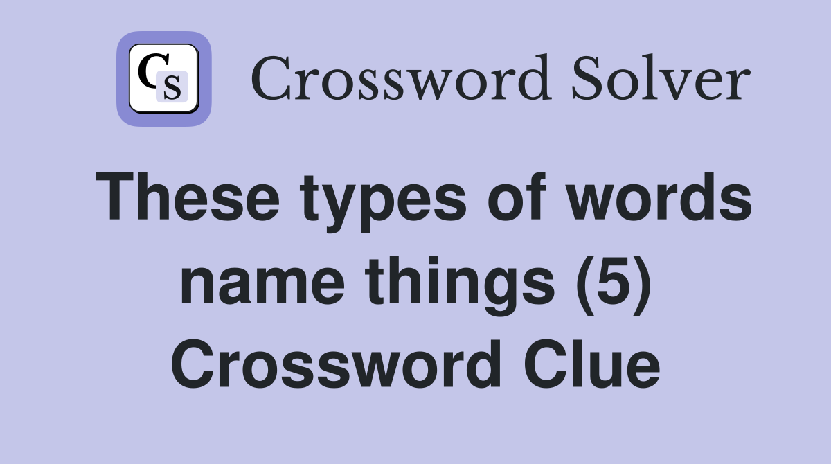 These types of words name things (5) Crossword Clue